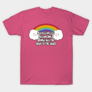 MY RELENTLESS MELANCHOLY BRINGS ALL THE BOYS TO THE YARD - Nihilist Humor Design T-Shirt